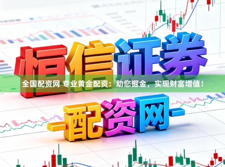 全国配资网 专业黄金配资:助您掘金,实现财富增值!